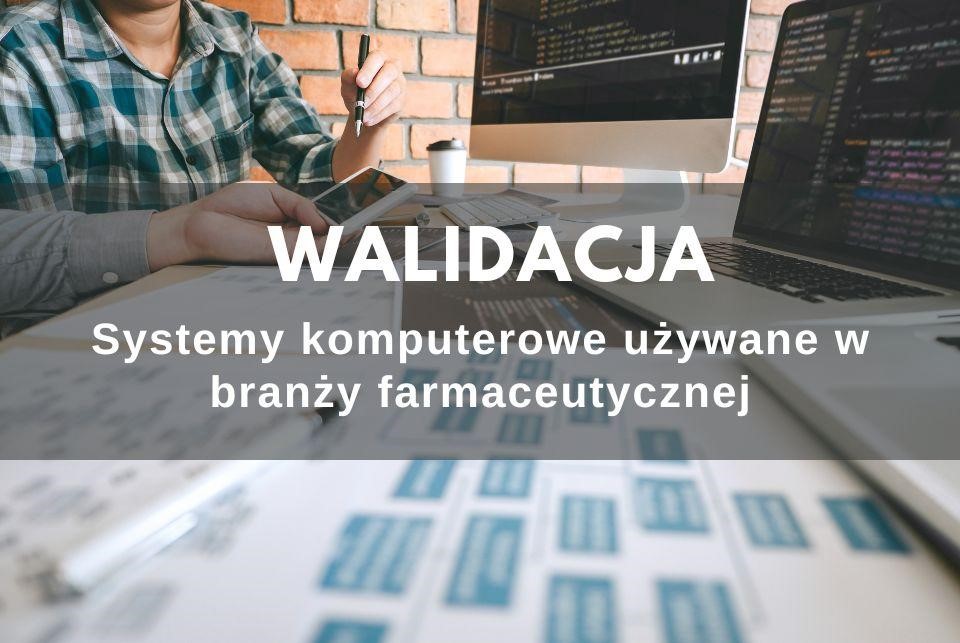 Jak wygląda walidacja systemów komputerowych używanych w branży farmaceutycznej?