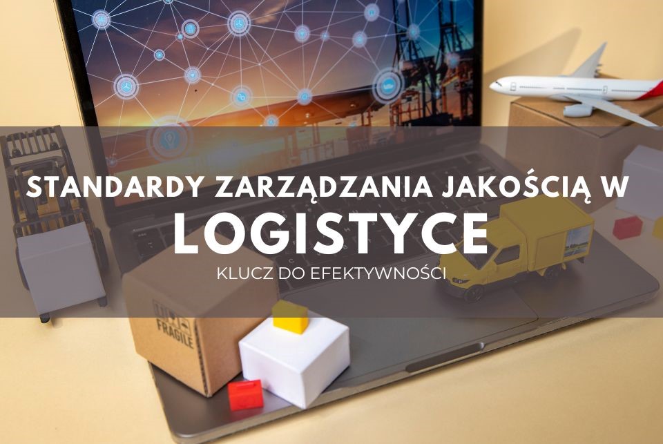 Standardy zarządzania jakością w logistyce – klucz do efektywności